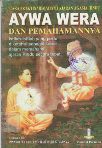 Image of AYWA WERA : Cara praktis memahami ajaran Agama Hindu dan pemahamannya istilah-istilah yang perlu diketahui sebagai kunci dalam memahami ajaran Hindu secara tepat