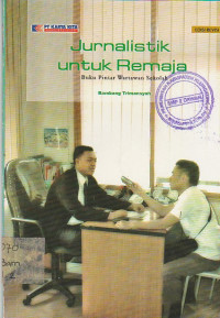 Jurnalistik Untuk Remaja: Buku Pintar Wartawan Sekolah